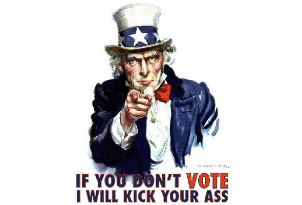If you don't vote, I'll kick your ass